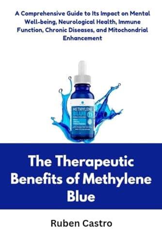 The Therapeutic Benefits of Methylene Blue: A Comprehensive Guide to Its Impact on Mental Well-being, Neurological Health, Immune Function, Chronic Diseases, and Mitochondrial Enhancement