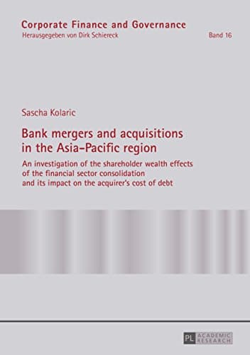 Bank mergers and acquisitions in the Asia-Pacific region: An investigation of the shareholder wealth effects of the financial sector consolidation and its impact on the acquirer’s cost of debt