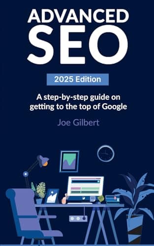 Advanced SEO: A step-by-step guide on getting to the top of Google (Advanced Digital Marketing)
