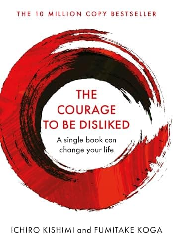 The Courage To Be Disliked: A single book can change your life (Courage To series) (Cover may vary): The life changing multi-million copy global bestseller