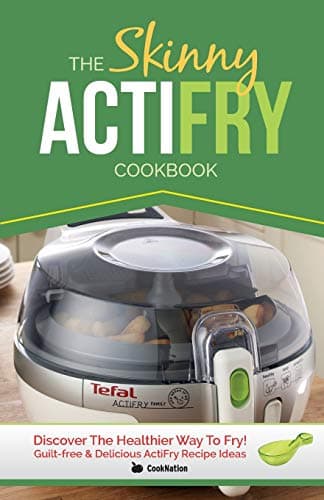 The Skinny ActiFry Cookbook: Guilt-free & Delicious ActiFry Recipe Ideas: Discover The Healthier Way to Fry!
