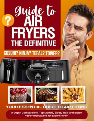 The Definitive Guide to Air Fryers: In Depth Comparisons, Top Models, Safety Tips, and Expert Recommendations for Every Kitchen