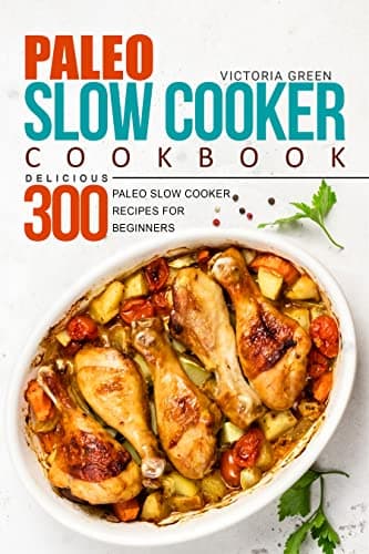 Paleo Slow Cooker Cookbook - Delicious 300 Paleo Slow Cooker Recipes for Beginners
