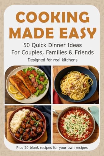 Cooking Made Easy - 50 Quick Dinner Ideas For Couples, Families & Friends: Designed for Real Kitchens • Fast Weeknight Meals • Includes 20 Blank Recipes to Add Your Own Favorites