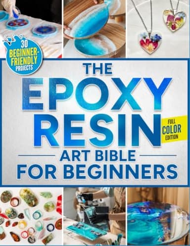 The Epoxy Resin Art Bible For Beginners: The Fully Illustrated Guide with Step-by-Step Instructions to Create Jewelry, Tabletops, Coasters, and More – Includes 30 Beginner-Friendly Projects