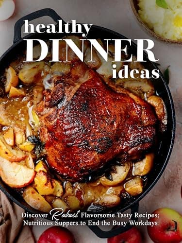 Healthy Dinner Ideas: Discover Robust Flavorsome Tasty Recipes; Nutritious Suppers to End the Busy Workdays (Easy Dinner Ideas)