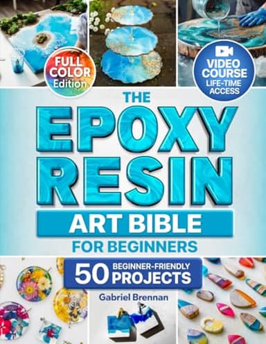 The Epoxy Resin Art Bible For Beginners: Create Stunning DIY Resin Projects| Jewelry, River Tables, Coasters & Home Décor With Step-by-Step Color Illustrated Guide Instruction